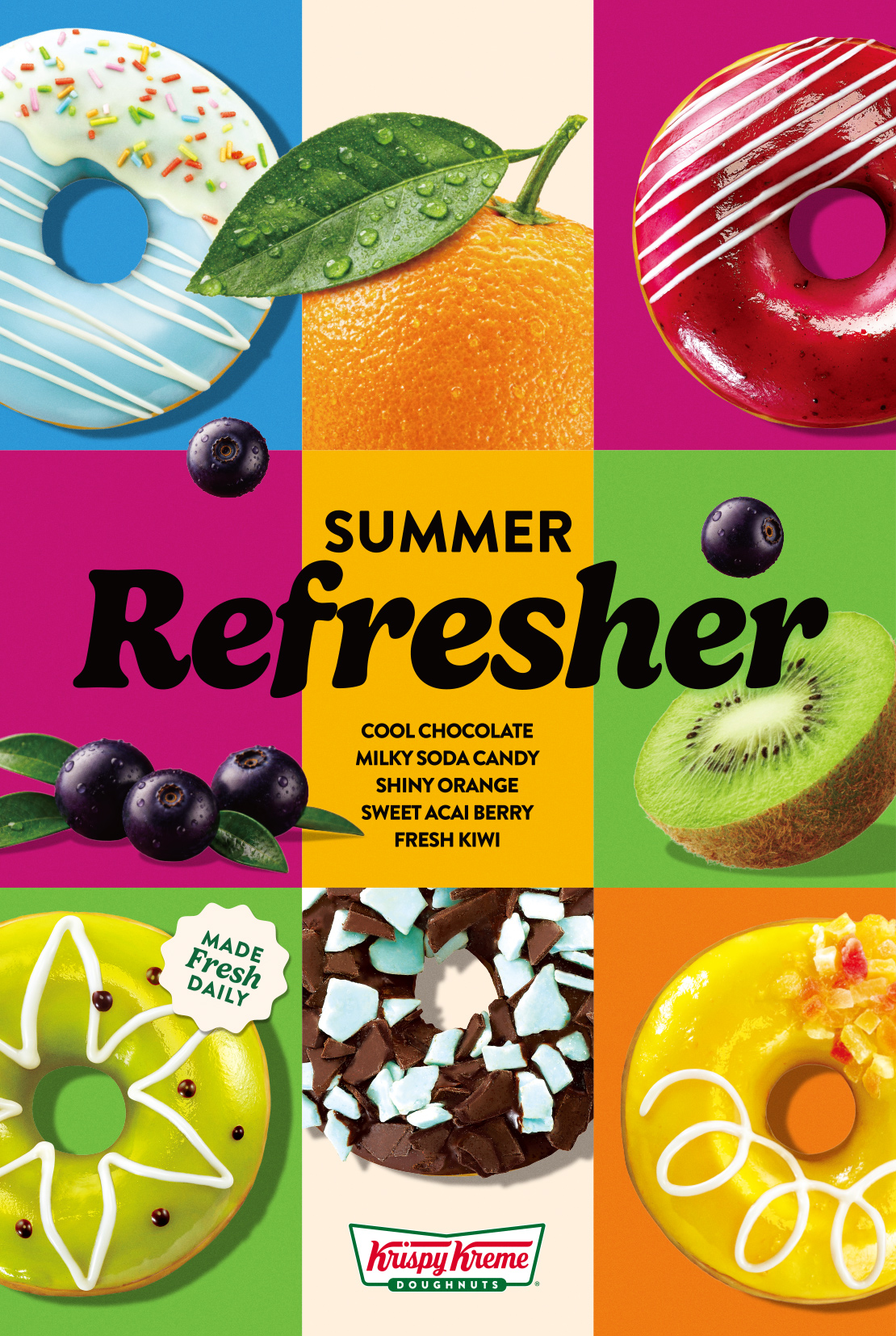 SUMMER REFRESHER 

COOL CHOCOLATE
MILKY SODA CANDY
SHINY ORANGE
SWEET ACAI BERRY
FRESH KIWI
