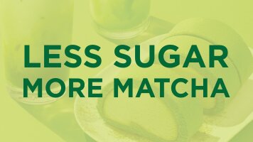 LESS SUGAR MORE MATCHA