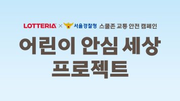 롯데리아와 서울경찰청이 함께하는 어린이 안심 세상 프로젝트